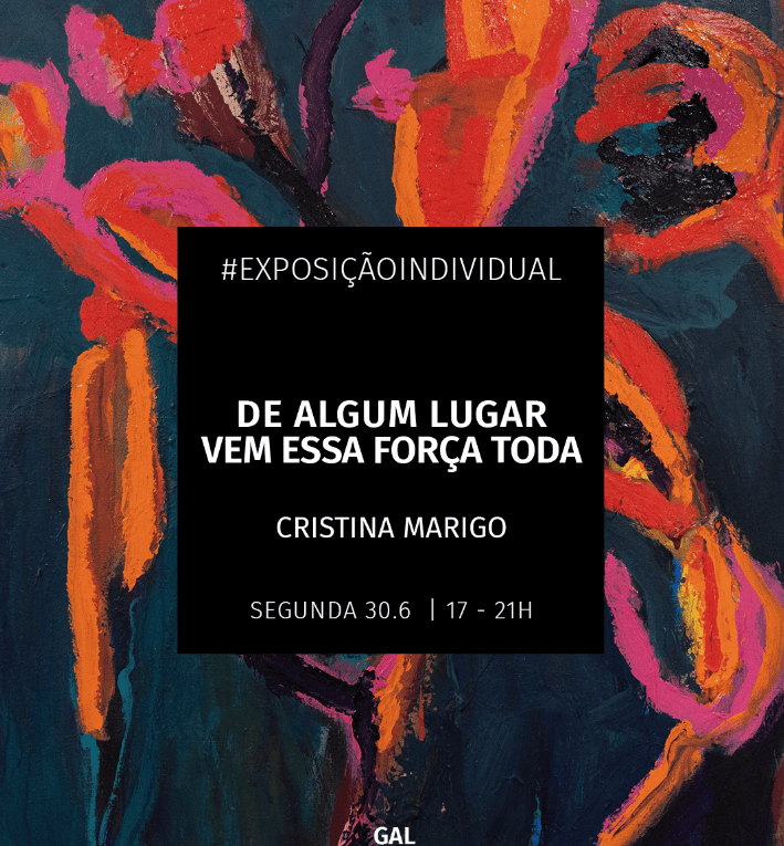 Exposição: "De Algum Lugar Vem Essa Força Toda" de Cristina Marigo. A mostra marca o início da programação de individuais...